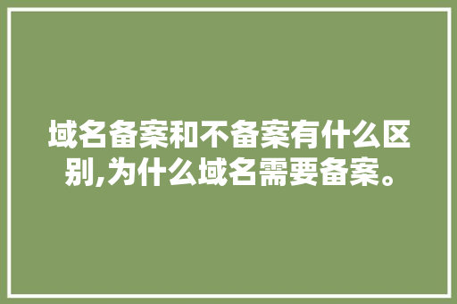 域名备案和不备案有什么区别,为什么域名需要备案。 域名备案和不备案有什么区别,为什么域名需要备案。 网站建设公司