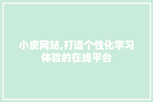 小皮网站,打造个性化学习体验的在线平台