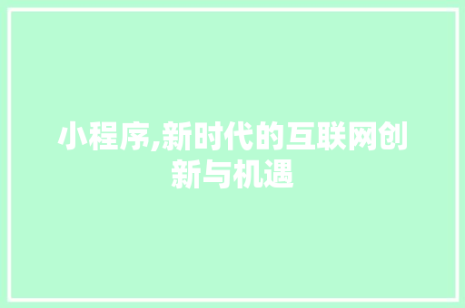 小程序,新时代的互联网创新与机遇 小程序,新时代的互联网创新与机遇 百度SEO
