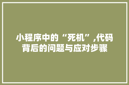 小程序中的“死机”,代码背后的问题与应对步骤 小程序中的“死机”,代码背后的问题与应对步骤 SEO关键词