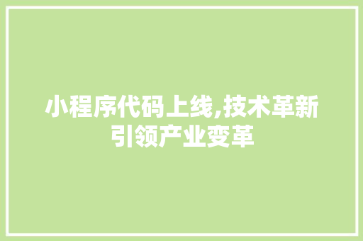小程序代码上线,技术革新引领产业变革 网站建设公司 小程序代码上线,技术革新引领产业变革 小程序代码上线,技术革新引领产业变革 网站建设公司