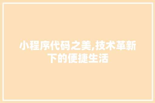 小程序代码之美,技术革新下的便捷生活 小程序代码之美,技术革新下的便捷生活 百度SEO