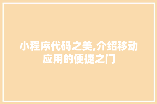 小程序代码之美,介绍移动应用的便捷之门 网站建设公司 小程序代码之美,介绍移动应用的便捷之门 小程序代码之美,介绍移动应用的便捷之门 网站建设公司