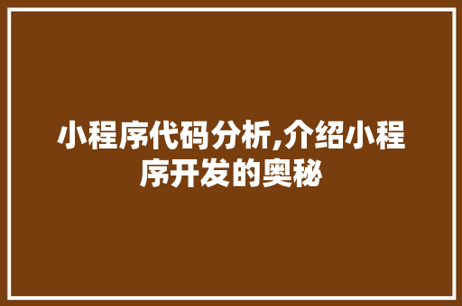 小程序代码分析,介绍小程序开发的奥秘