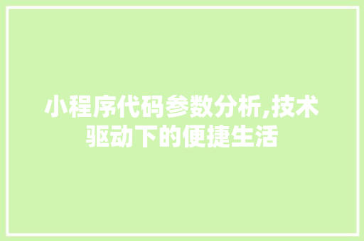 小程序代码参数分析,技术驱动下的便捷生活 小程序代码参数分析,技术驱动下的便捷生活 神马SEO