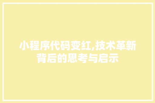 小程序代码变红,技术革新背后的思考与启示 小程序代码变红,技术革新背后的思考与启示 百度SEO