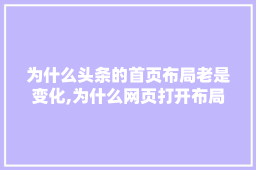 为什么头条的首页布局老是变化,为什么网页打开布局不一样。 为什么头条的首页布局老是变化,为什么网页打开布局不一样。 神马SEO