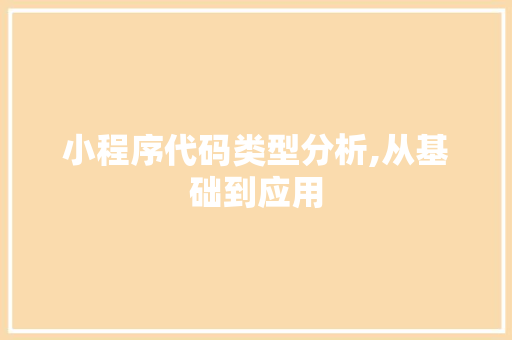 小程序代码类型分析,从基础到应用 小程序代码类型分析,从基础到应用 神马SEO