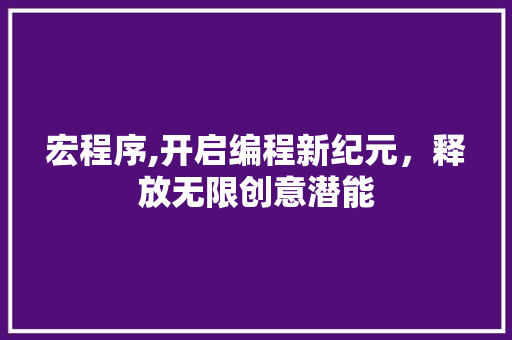 宏程序,开启编程新纪元，释放无限创意潜能 宏程序,开启编程新纪元，释放无限创意潜能 必应SEO