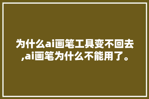 为什么ai画笔工具变不回去,ai画笔为什么不能用了。 为什么ai画笔工具变不回去,ai画笔为什么不能用了。 SEO关键词