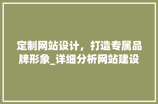 定制网站设计，打造专属品牌形象_详细分析网站建设费用构成 定制网站设计，打造专属品牌形象_详细分析网站建设费用构成 必应SEO