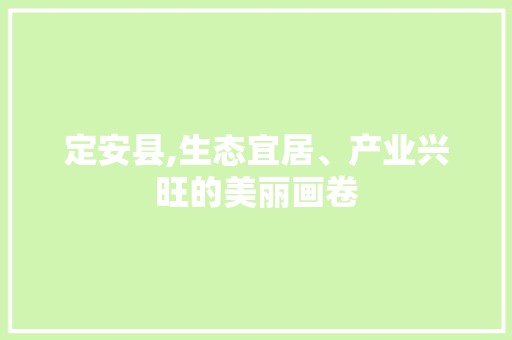 定安县,生态宜居、产业兴旺的美丽画卷 定安县,生态宜居、产业兴旺的美丽画卷 百度SEO