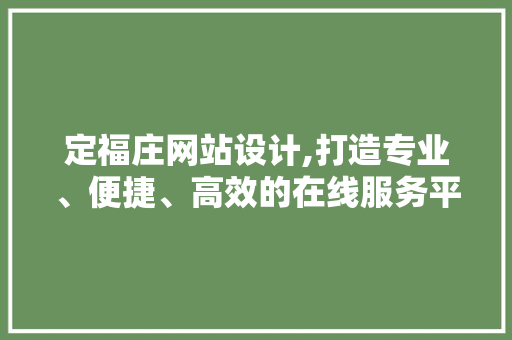 定福庄网站设计,打造专业、便捷、高效的在线服务平台 定福庄网站设计,打造专业、便捷、高效的在线服务平台 搜狗SEO