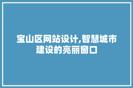 宝山区网站设计,智慧城市建设的亮丽窗口 宝山区网站设计,智慧城市建设的亮丽窗口 搜狗SEO
