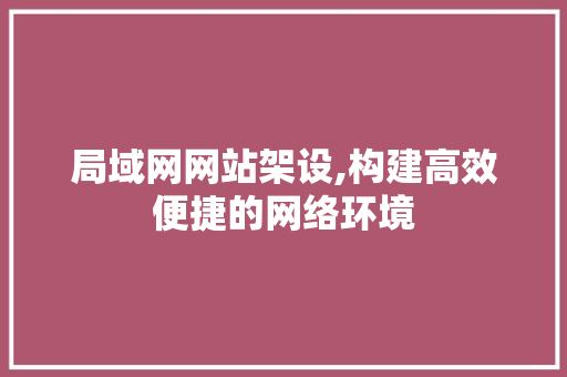局域网网站架设,构建高效便捷的网络环境 局域网网站架设,构建高效便捷的网络环境 百度SEO