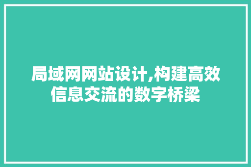 局域网网站设计,构建高效信息交流的数字桥梁