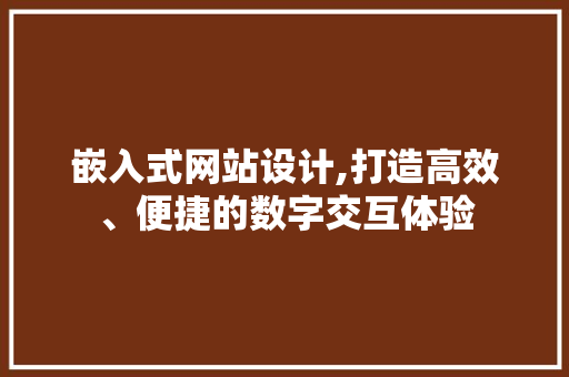嵌入式网站设计,打造高效、便捷的数字交互体验 嵌入式网站设计,打造高效、便捷的数字交互体验 百度SEO