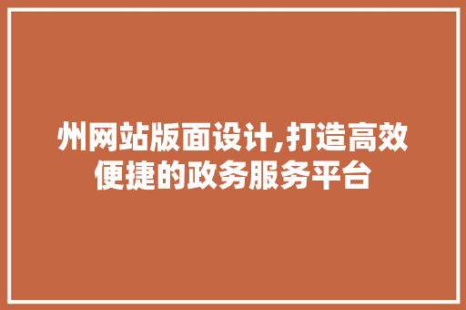 州网站版面设计,打造高效便捷的政务服务平台