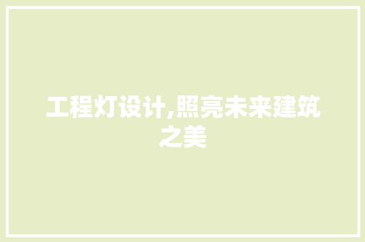 工程灯设计,照亮未来建筑之美