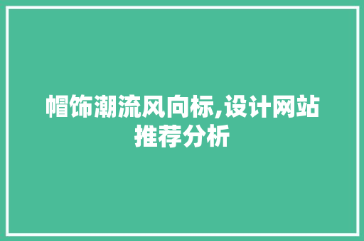 帽饰潮流风向标,设计网站推荐分析