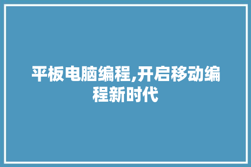 平板电脑编程,开启移动编程新时代 平板电脑编程,开启移动编程新时代 必应SEO