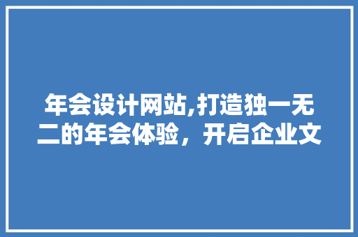 年会设计网站,打造独一无二的年会体验，开启企业文化新篇章 年会设计网站,打造独一无二的年会体验，开启企业文化新篇章 SEO关键词