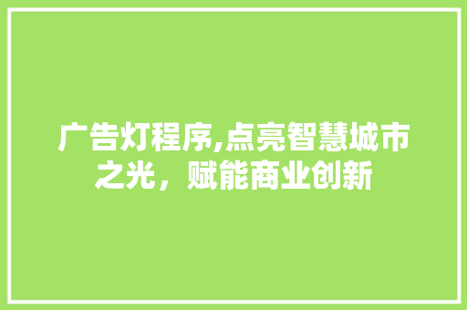 广告灯程序,点亮智慧城市之光，赋能商业创新 广告灯程序,点亮智慧城市之光，赋能商业创新 搜狗SEO