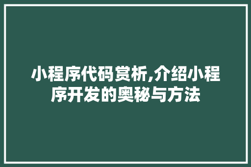 小程序代码赏析,介绍小程序开发的奥秘与方法 小程序代码赏析,介绍小程序开发的奥秘与方法 SEO关键词