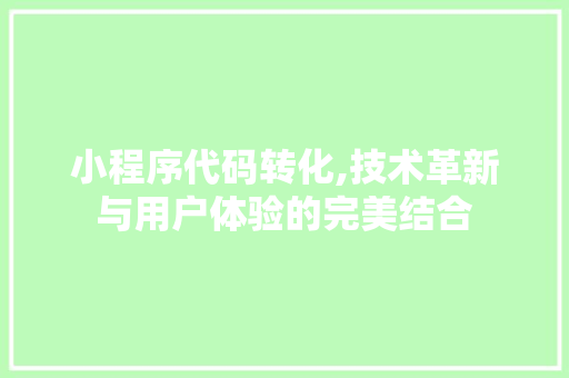 小程序代码转化,技术革新与用户体验的完美结合