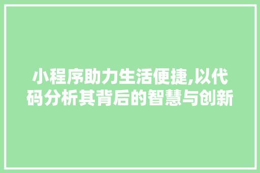小程序助力生活便捷,以代码分析其背后的智慧与创新 小程序助力生活便捷,以代码分析其背后的智慧与创新 SEO关键词