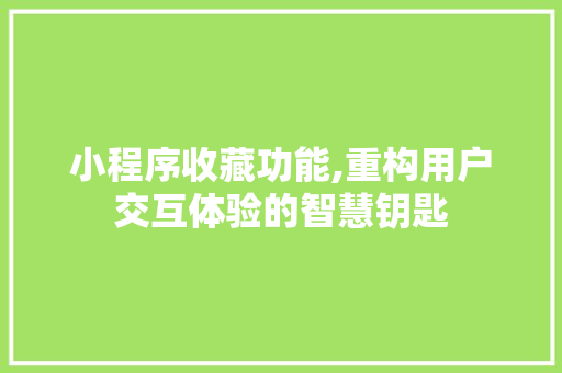 小程序收藏功能,重构用户交互体验的智慧钥匙 小程序收藏功能,重构用户交互体验的智慧钥匙 搜狗SEO