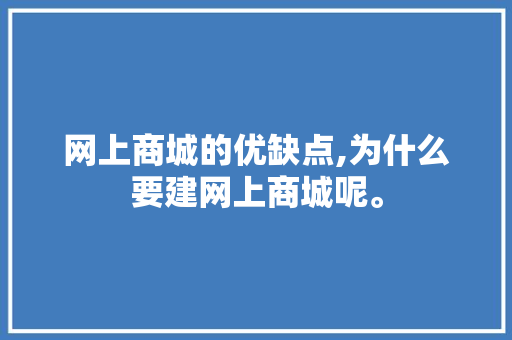 网上商城的优缺点,为什么要建网上商城呢。 网上商城的优缺点,为什么要建网上商城呢。 搜狗SEO