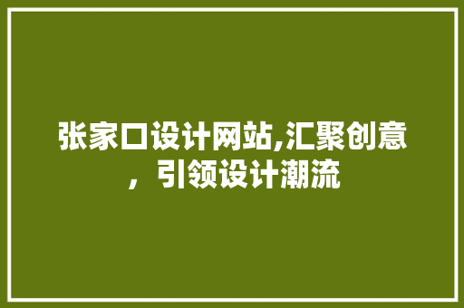 张家口设计网站,汇聚创意,引领设计潮流 SEO关键词 张家口设计网站,汇聚创意,引领设计潮流 张家口设计网站,汇聚创意,引领设计潮流 SEO关键词