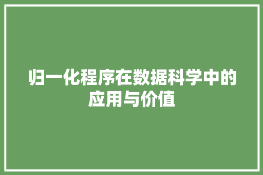 归一化程序在数据科学中的应用与价值 归一化程序在数据科学中的应用与价值 SEO关键词