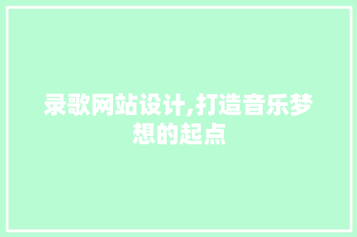 录歌网站设计,打造音乐梦想的起点 录歌网站设计,打造音乐梦想的起点 搜狗SEO