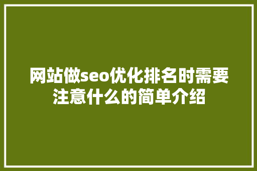 网站做seo优化排名时需要注意什么的简单介绍 网站做seo优化排名时需要注意什么的简单介绍 网站建设公司