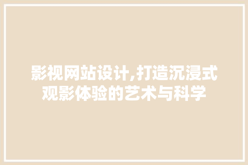 影视网站设计,打造沉浸式观影体验的艺术与科学 影视网站设计,打造沉浸式观影体验的艺术与科学 必应SEO