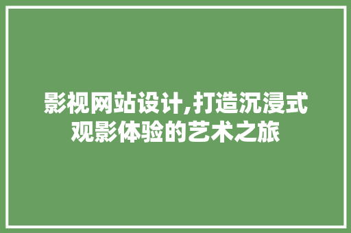 影视网站设计,打造沉浸式观影体验的艺术之旅 影视网站设计,打造沉浸式观影体验的艺术之旅 搜狗SEO