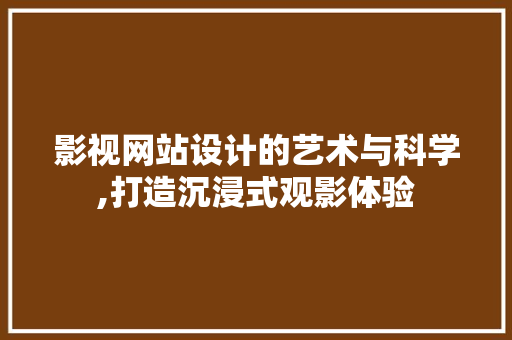 影视网站设计的艺术与科学,打造沉浸式观影体验 影视网站设计的艺术与科学,打造沉浸式观影体验 SEO关键词