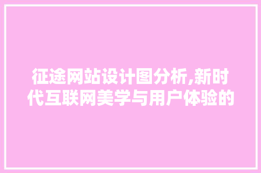 征途网站设计图分析,新时代互联网美学与用户体验的完美融合 征途网站设计图分析,新时代互联网美学与用户体验的完美融合 搜狗SEO