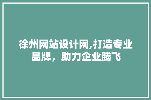 徐州网站设计网,打造专业品牌,助力企业腾飞 必应SEO 徐州网站设计网,打造专业品牌,助力企业腾飞 徐州网站设计网,打造专业品牌,助力企业腾飞 必应SEO