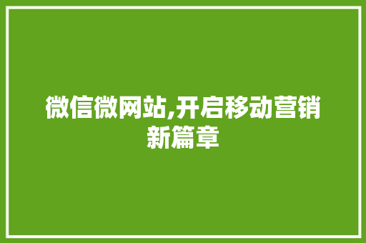微信微网站,开启移动营销新篇章 微信微网站,开启移动营销新篇章 网站建设公司