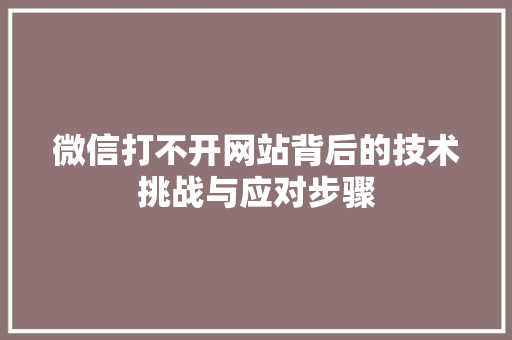 微信打不开网站背后的技术挑战与应对步骤 微信打不开网站背后的技术挑战与应对步骤 必应SEO