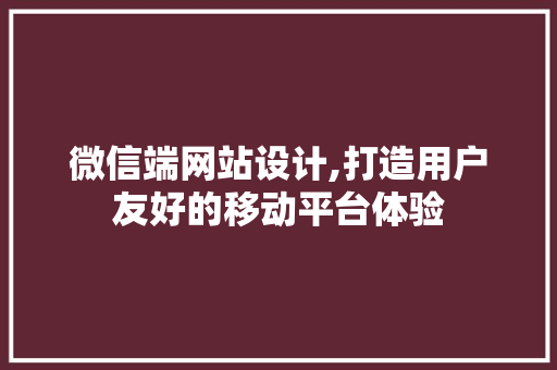 微信端网站设计,打造用户友好的移动平台体验 微信端网站设计,打造用户友好的移动平台体验 必应SEO