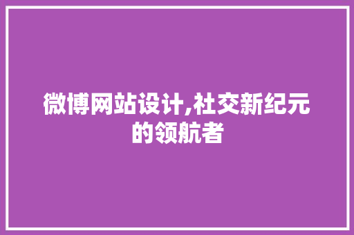 微博网站设计,社交新纪元的领航者 神马SEO 微博网站设计,社交新纪元的领航者 微博网站设计,社交新纪元的领航者 神马SEO