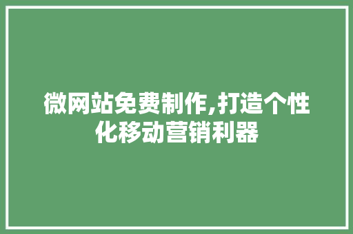 微网站免费制作,打造个性化移动营销利器 微网站免费制作,打造个性化移动营销利器 SEO关键词