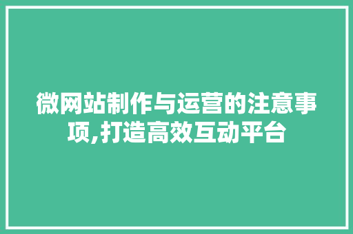 微网站制作与运营的注意事项,打造高效互动平台 微网站制作与运营的注意事项,打造高效互动平台 SEO关键词
