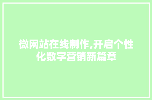 微网站在线制作,开启个性化数字营销新篇章 微网站在线制作,开启个性化数字营销新篇章 必应SEO