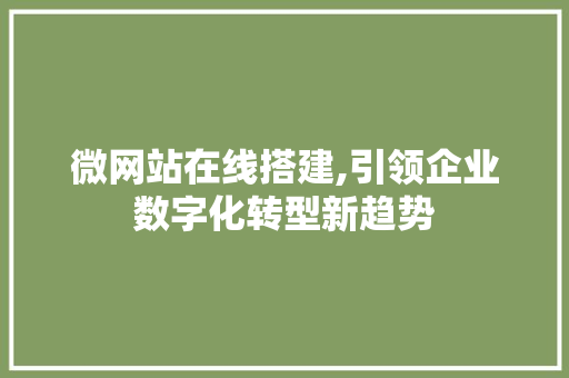 微网站在线搭建,引领企业数字化转型新趋势 微网站在线搭建,引领企业数字化转型新趋势 网站建设公司