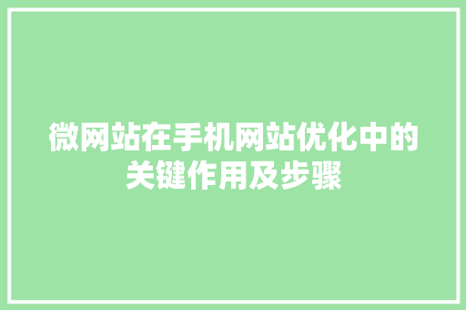 微网站在手机网站优化中的关键作用及步骤 微网站在手机网站优化中的关键作用及步骤 网站建设公司